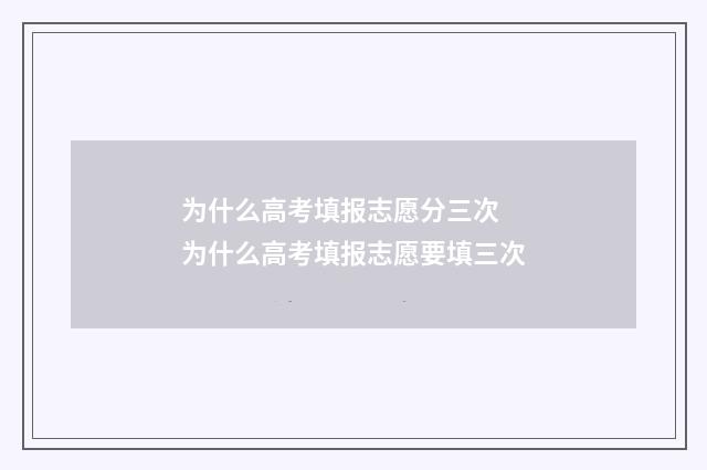 为什么高考填报志愿分三次 为什么高考填报志愿要填三次