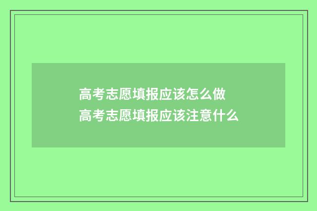 高考志愿填报应该怎么做 高考志愿填报应该注意什么