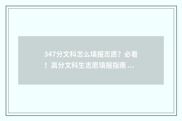 347分文科怎么填报志愿？必看！高分文科生志愿填报指南 文科343