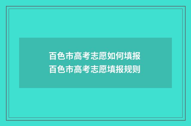 百色市高考志愿如何填报 百色市高考志愿填报规则