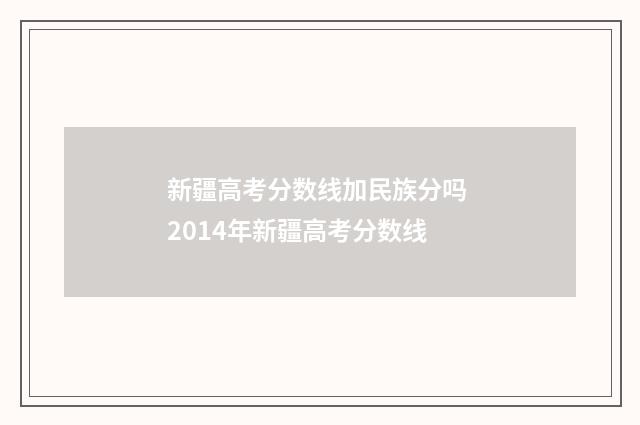 新疆高考分数线加民族分吗 2014年新疆高考分数线