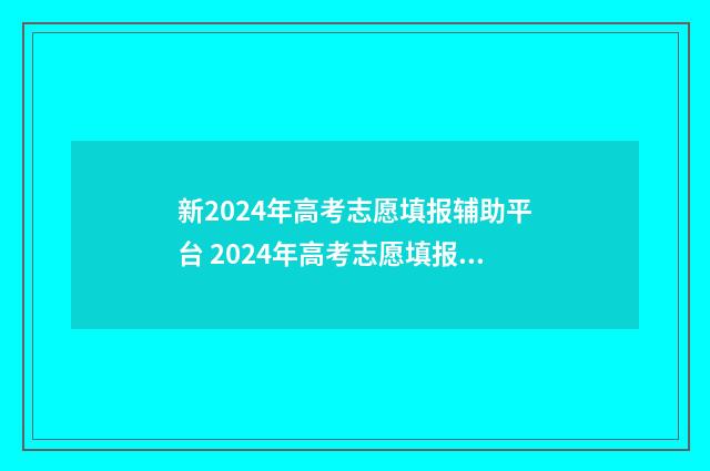 新2024年高考志愿填报辅助平台 2024年高考志愿填报表