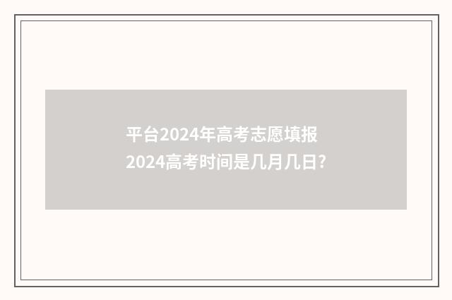 平台2024年高考志愿填报 2024高考时间是几月几日?