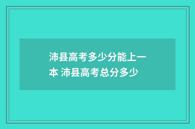 沛县高考多少分能上一本 沛县高考总分多少
