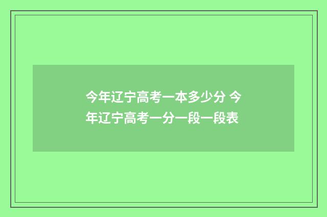 今年辽宁高考一本多少分 今年辽宁高考一分一段一段表