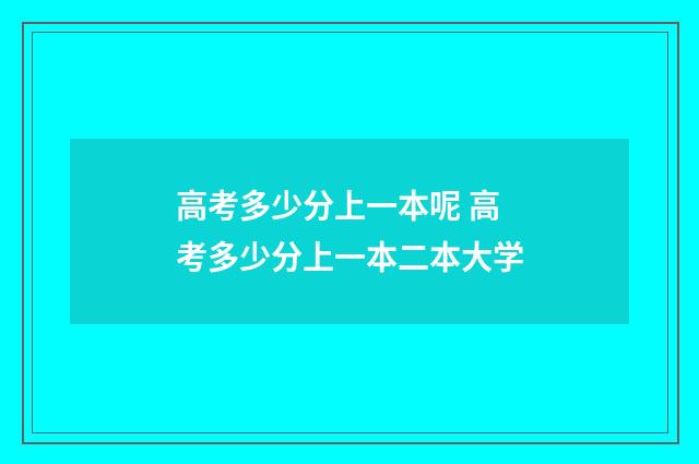 高考多少分上一本呢 高考多少分上一本二本大学