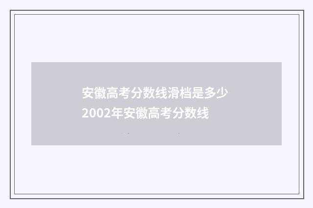 安徽高考分数线滑档是多少 2002年安徽高考分数线