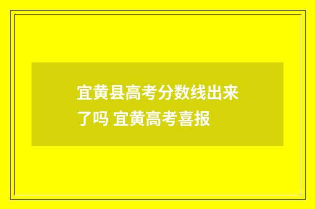 宜黄县高考分数线出来了吗 宜黄高考喜报