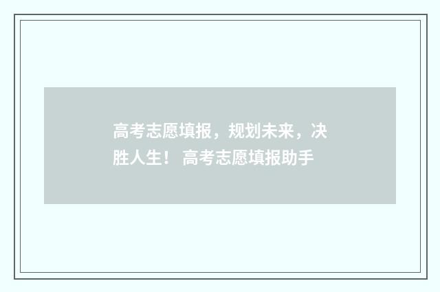 高考志愿填报，规划未来，决胜人生！ 高考志愿填报助手