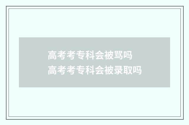 高考考专科会被骂吗 高考考专科会被录取吗