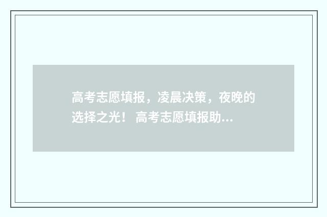 高考志愿填报，凌晨决策，夜晚的选择之光！ 高考志愿填报助手