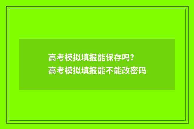 高考模拟填报能保存吗？ 高考模拟填报能不能改密码