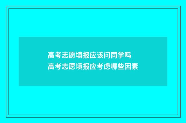 高考志愿填报应该问同学吗 高考志愿填报应考虑哪些因素