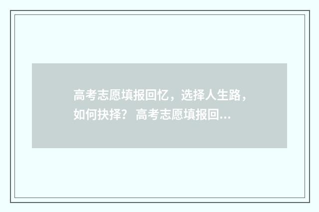 高考志愿填报回忆，选择人生路，如何抉择？ 高考志愿填报回答了密码问题就可以重置密码吗