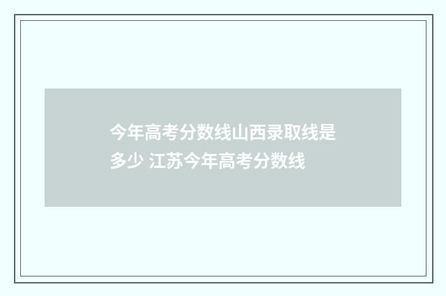 今年高考分数线山西录取线是多少 江苏今年高考分数线