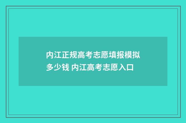 内江正规高考志愿填报模拟多少钱 内江高考志愿入口
