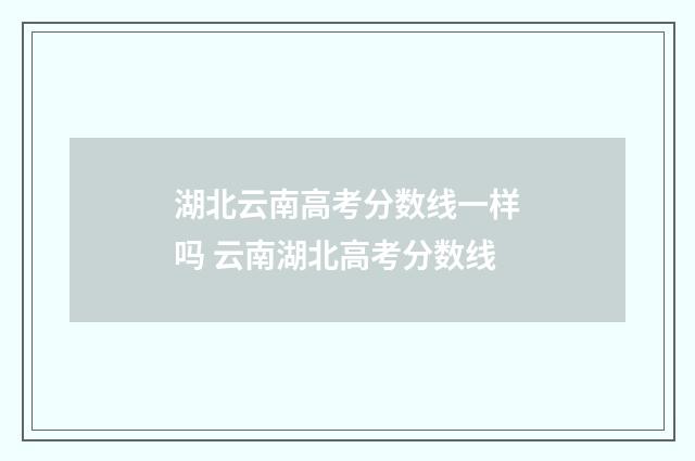 湖北云南高考分数线一样吗 云南湖北高考分数线