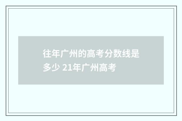 往年广州的高考分数线是多少 21年广州高考