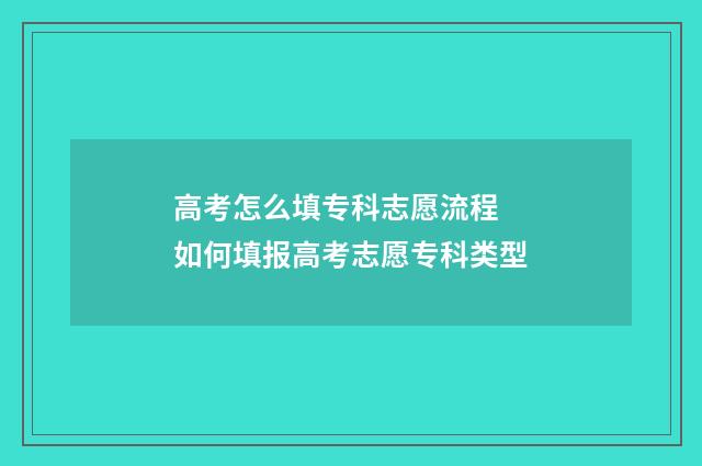 高考怎么填专科志愿流程 如何填报高考志愿专科类型