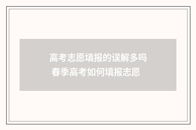 高考志愿填报的误解多吗 春季高考如何填报志愿