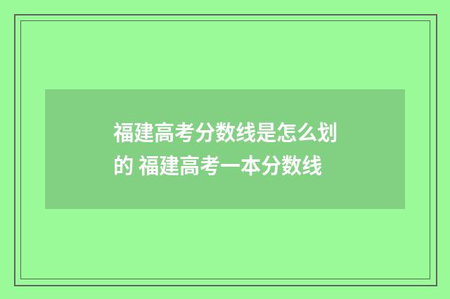 福建高考分数线是怎么划的 福建高考一本分数线