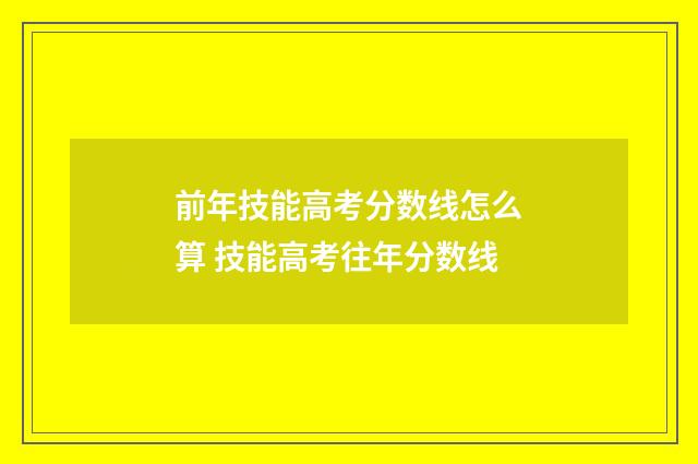 前年技能高考分数线怎么算 技能高考往年分数线