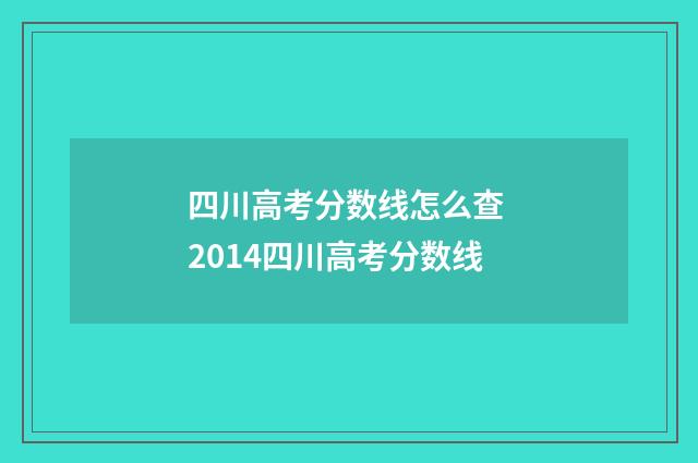 四川高考分数线怎么查 2014四川高考分数线