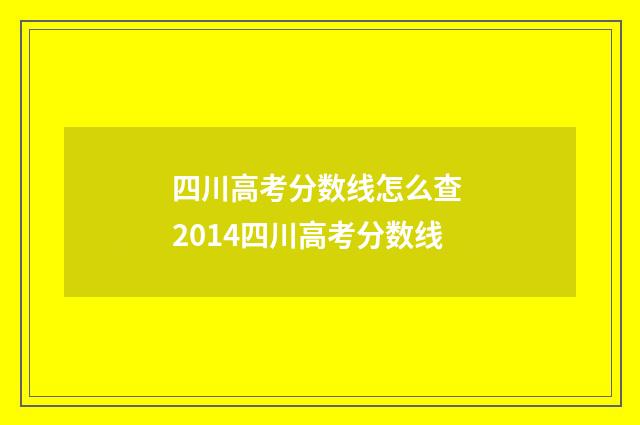 四川高考分数线怎么查 2014四川高考分数线