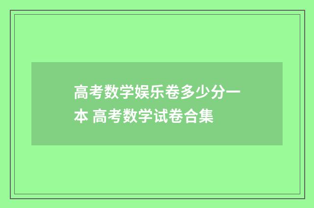 高考数学娱乐卷多少分一本 高考数学试卷合集
