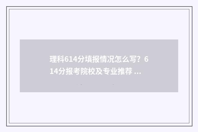 理科614分填报情况怎么写？614分报考院校及专业推荐 614分理科能考什么大学