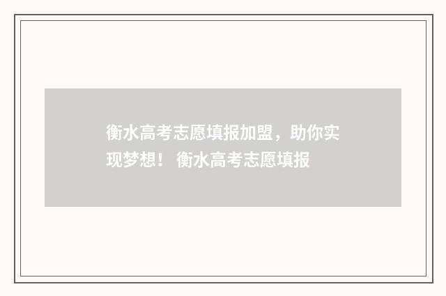 衡水高考志愿填报加盟，助你实现梦想！ 衡水高考志愿填报