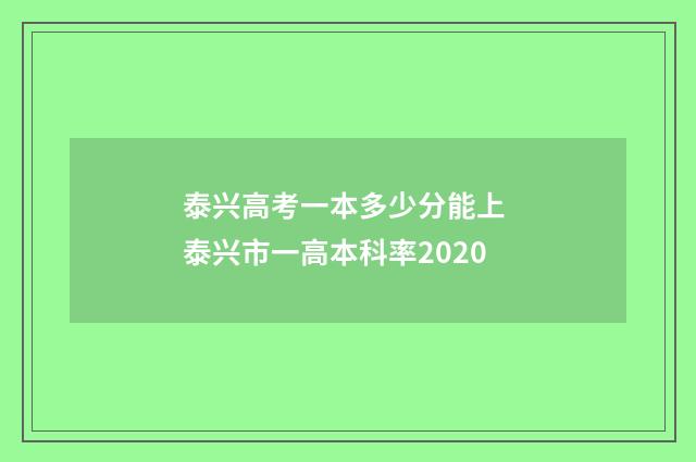 泰兴高考一本多少分能上 泰兴市一高本科率2020