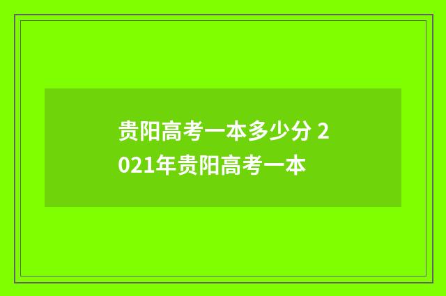 贵阳高考一本多少分 2021年贵阳高考一本