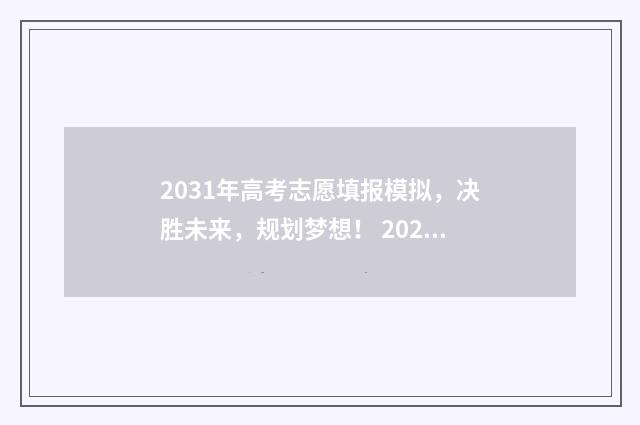 2031年高考志愿填报模拟，决胜未来，规划梦想！ 2021年的高考志愿