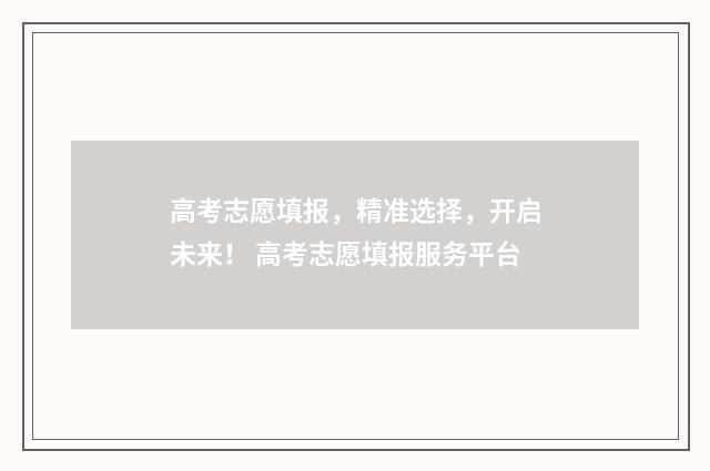 高考志愿填报，精准选择，开启未来！ 高考志愿填报服务平台