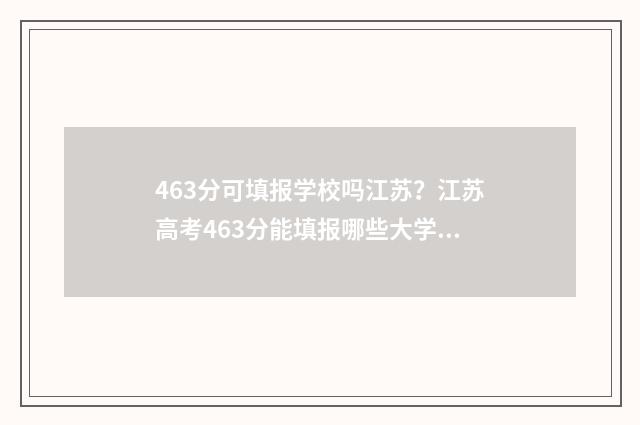 463分可填报学校吗江苏？江苏高考463分能填报哪些大学？ 463分可填报学校专业吗