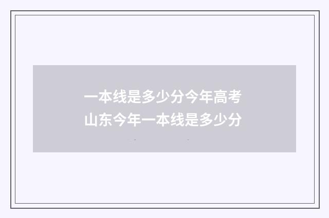 一本线是多少分今年高考 山东今年一本线是多少分