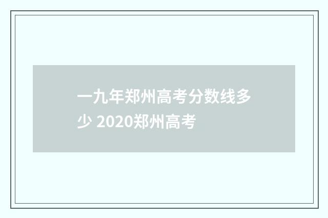 一九年郑州高考分数线多少 2020郑州高考