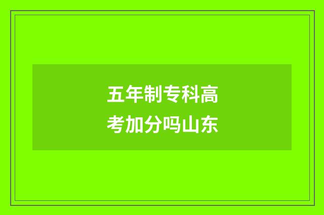 五年制专科高考加分吗山东