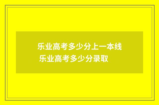 乐业高考多少分上一本线 乐业高考多少分录取