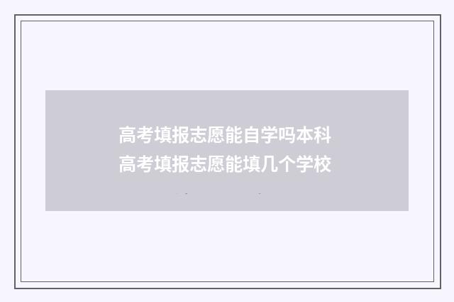 高考填报志愿能自学吗本科 高考填报志愿能填几个学校