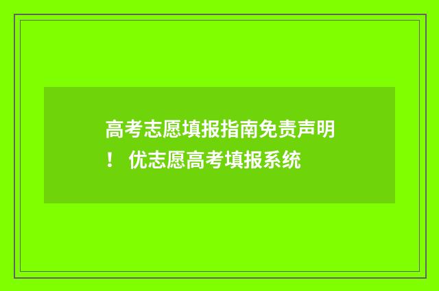 高考志愿填报指南免责声明！ 优志愿高考填报系统