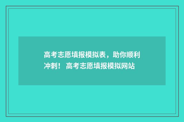 高考志愿填报模拟表，助你顺利冲刺！ 高考志愿填报模拟网站