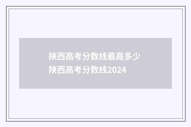 陕西高考分数线最高多少 陕西高考分数线2024