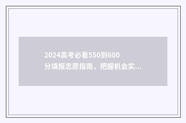 2024高考必看550到600分填报志愿指南，把握机会实现梦想 2024高考必看满分作文带题目