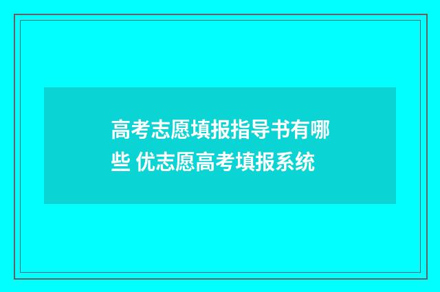 高考志愿填报指导书有哪些 优志愿高考填报系统