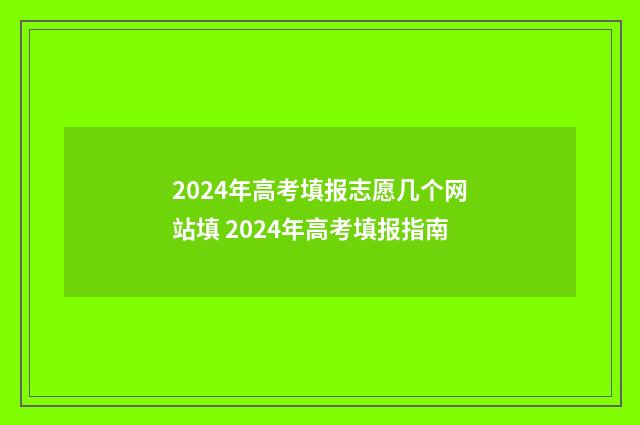 2024年高考填报志愿几个网站填 2024年高考填报指南