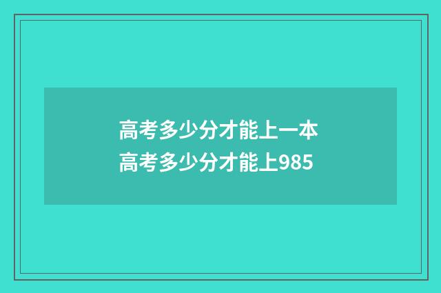 高考多少分才能上一本 高考多少分才能上985