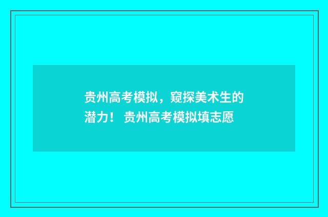 贵州高考模拟，窥探美术生的潜力！ 贵州高考模拟填志愿