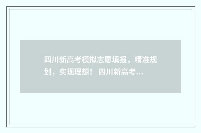 四川新高考模拟志愿填报，精准规划，实现理想！ 四川新高考模拟卷